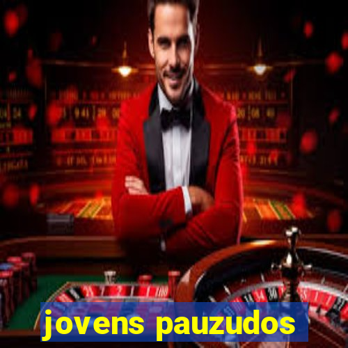 jovens pauzudos